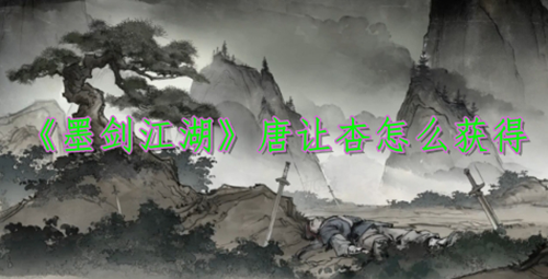 墨剑江湖唐让杏获取攻略
