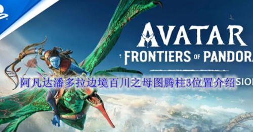 阿凡达潘多拉边境百川之母图腾柱3位置介绍