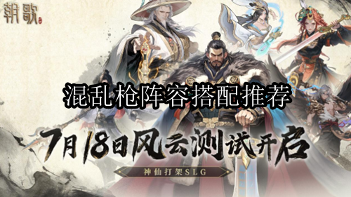 朝歌混乱枪阵容搭配推荐