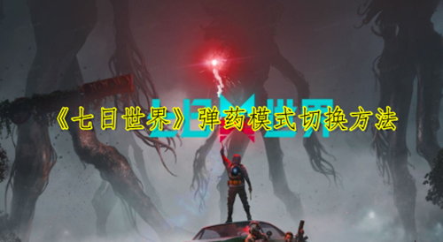 《七日世界》弹药模式切换方法