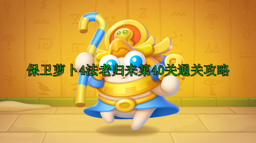 保卫萝卜4法老归来第40关通关攻略
