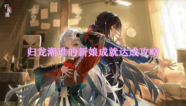 归龙潮谁的新娘成就达成攻略