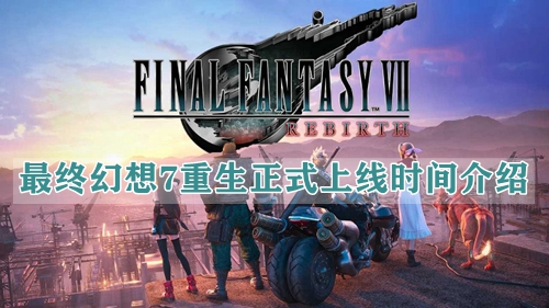最终幻想7重生什么时候发售-最终幻想7重生正式上线时间介绍